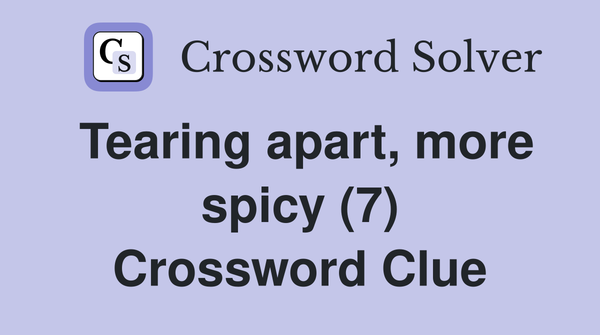 Tearing apart, more spicy (7) Crossword Clue