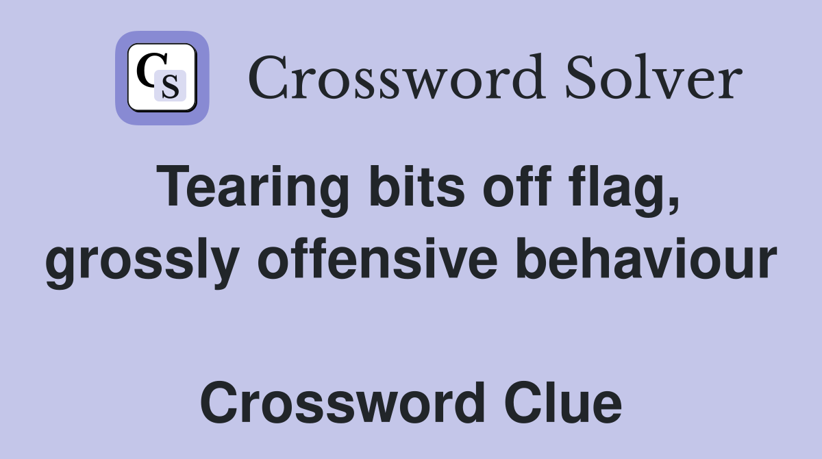 Tearing bits off flag, grossly offensive behaviour  Crossword Clue