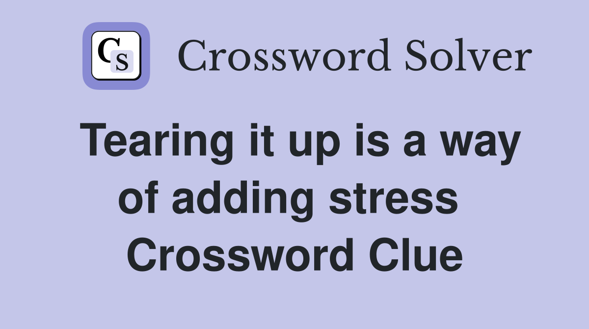 Tearing it up is a way of adding stress  Crossword Clue