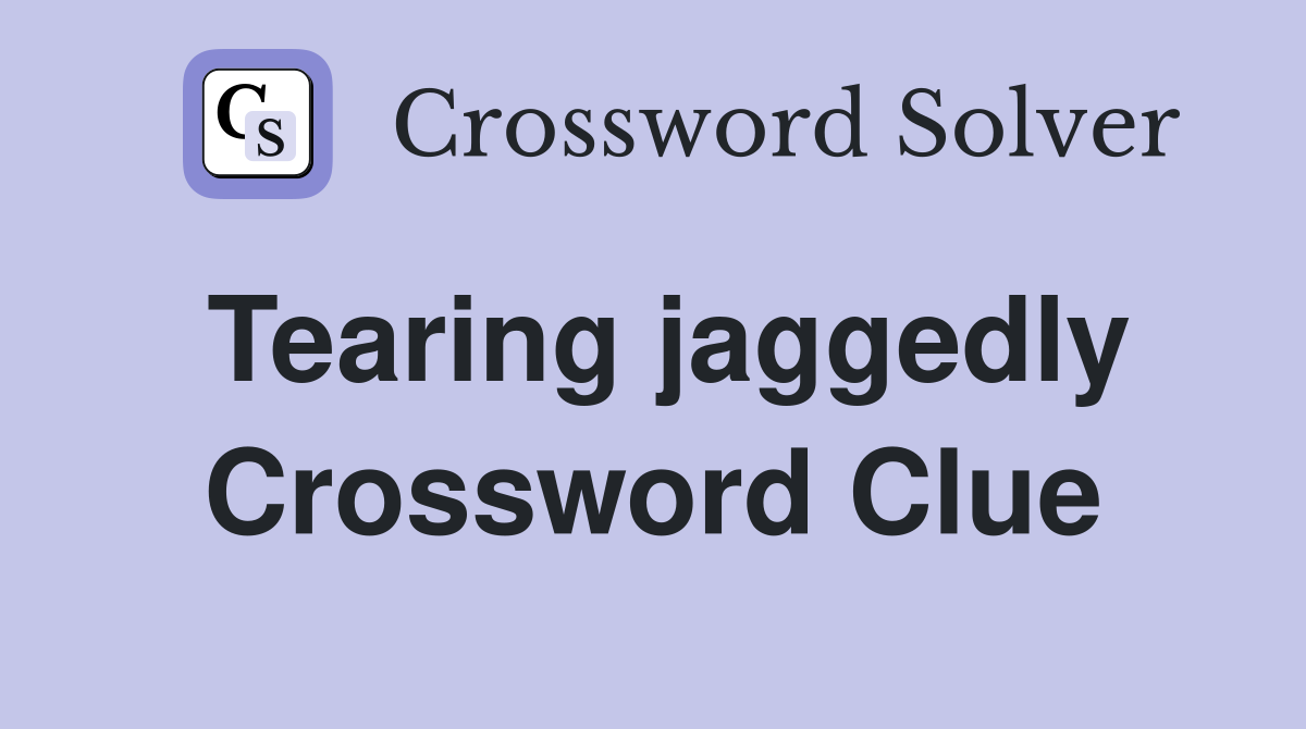 Tearing jaggedly Crossword Clue