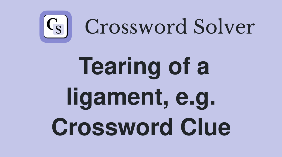 Tearing of a ligament, e.g. Crossword Clue