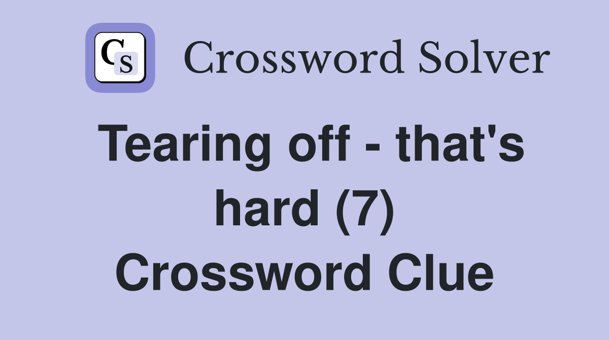 Tearing off - that's hard (7) Crossword Clue