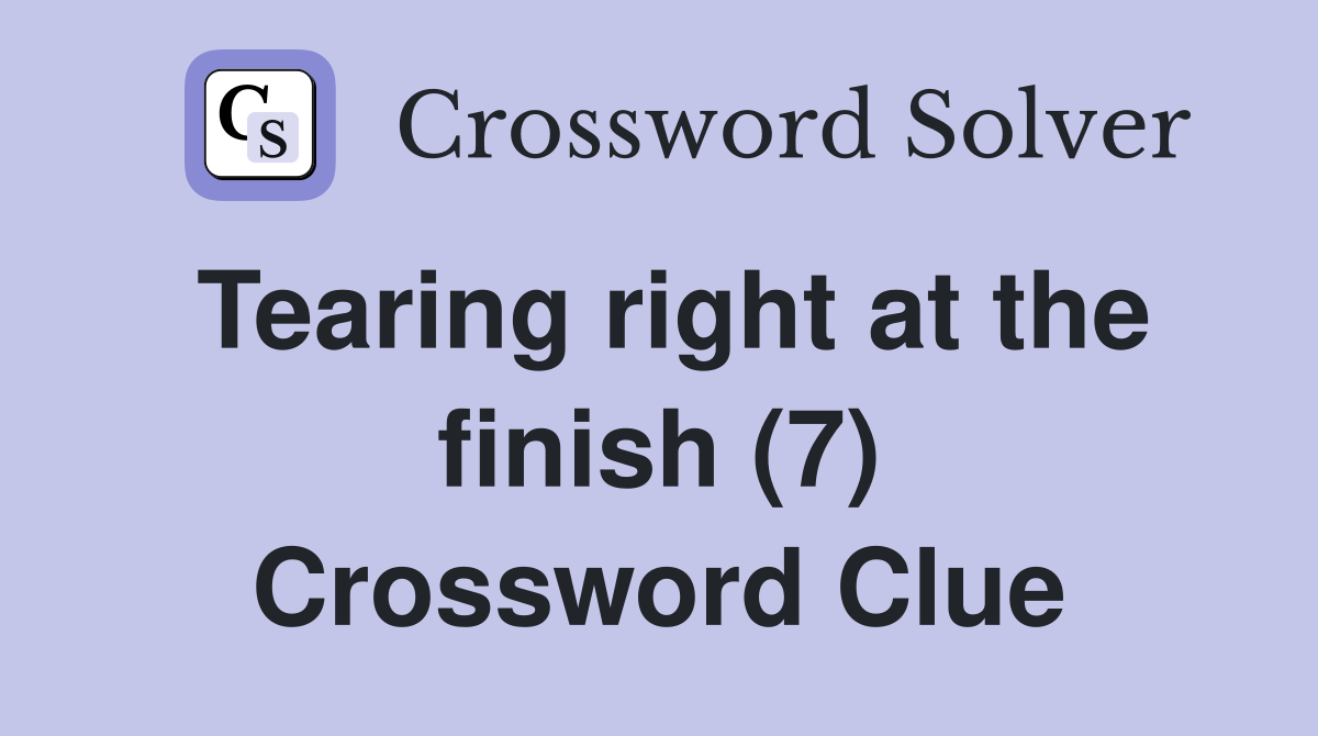 Tearing right at the finish (7) Crossword Clue