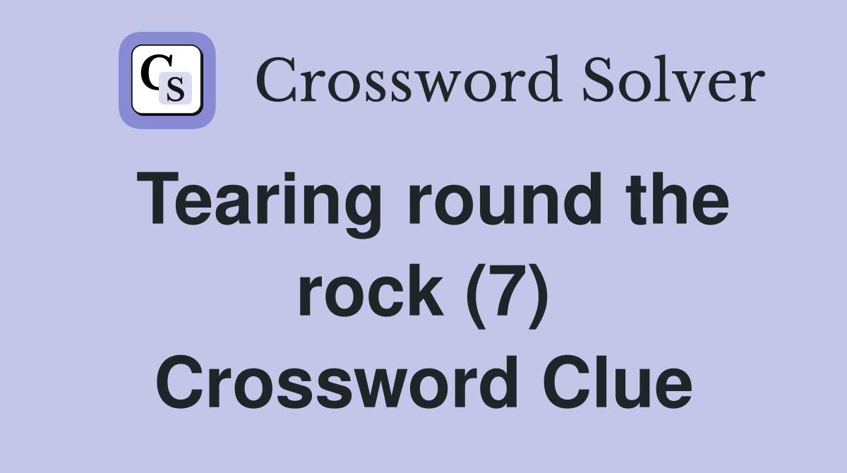 Tearing round the rock (7) Crossword Clue