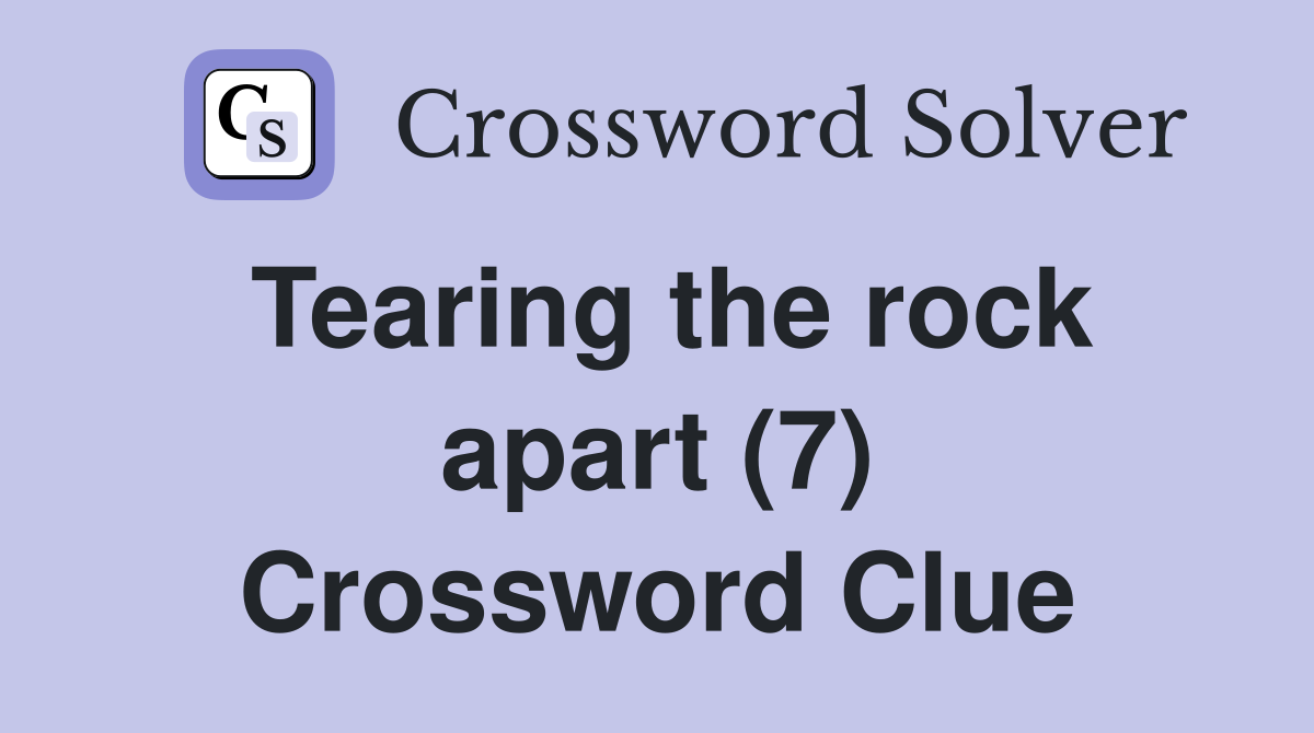 Tearing the rock apart (7) Crossword Clue