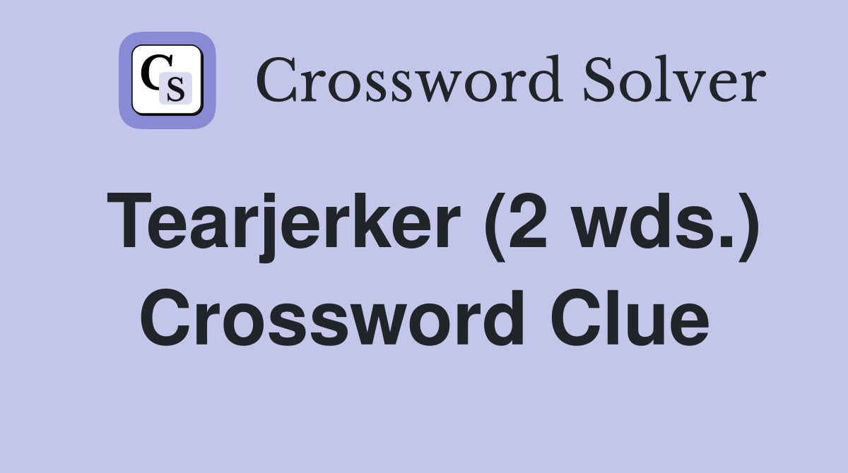 Tearjerker (2 wds.) Crossword Clue