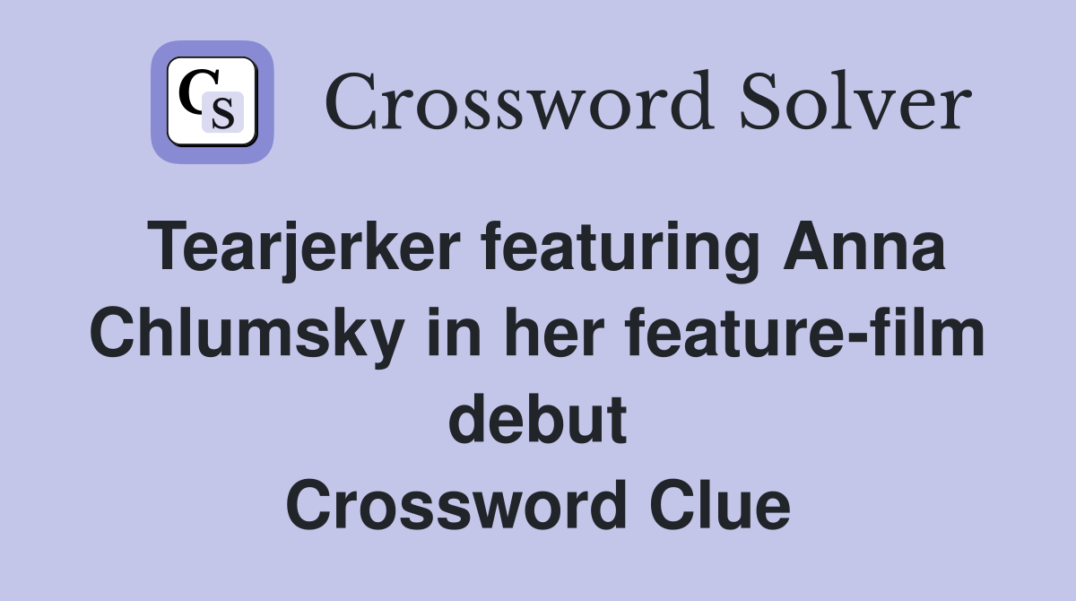 Tearjerker featuring Anna Chlumsky in her feature-film debut Crossword Clue