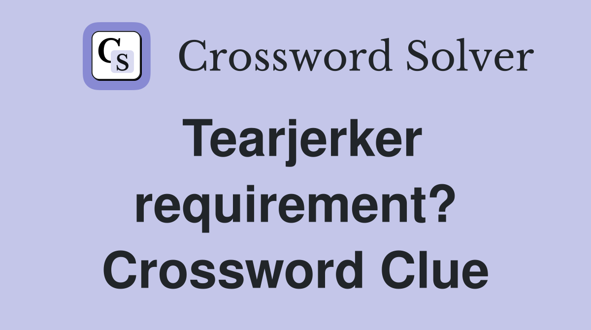 Tearjerker requirement? Crossword Clue