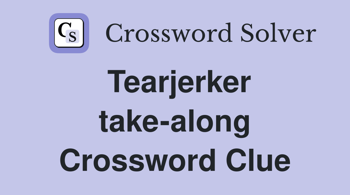 Tearjerker take-along Crossword Clue
