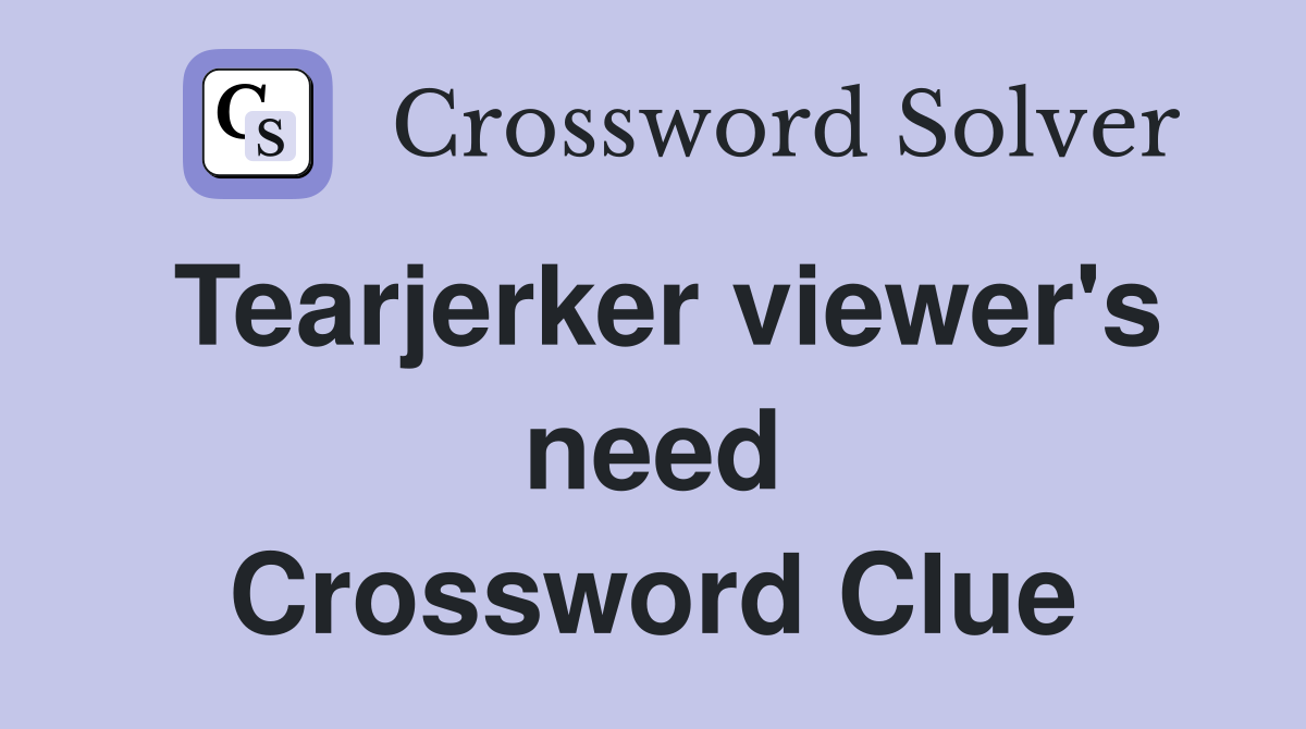 Tearjerker viewer's need Crossword Clue