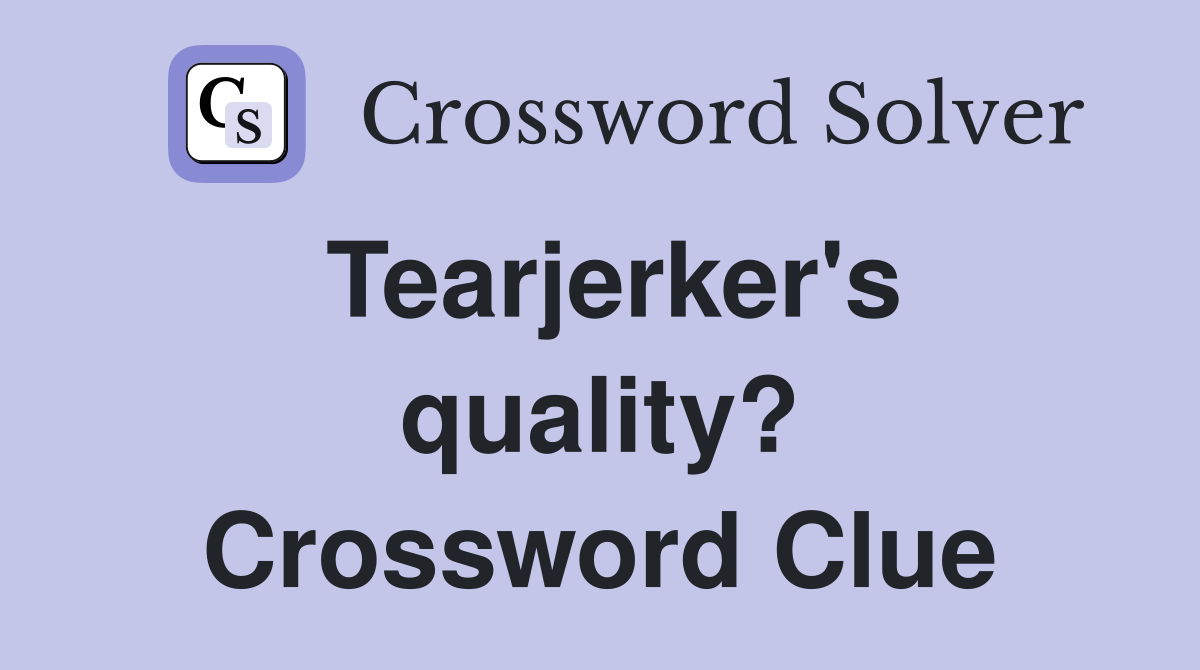 Tearjerker's quality? Crossword Clue