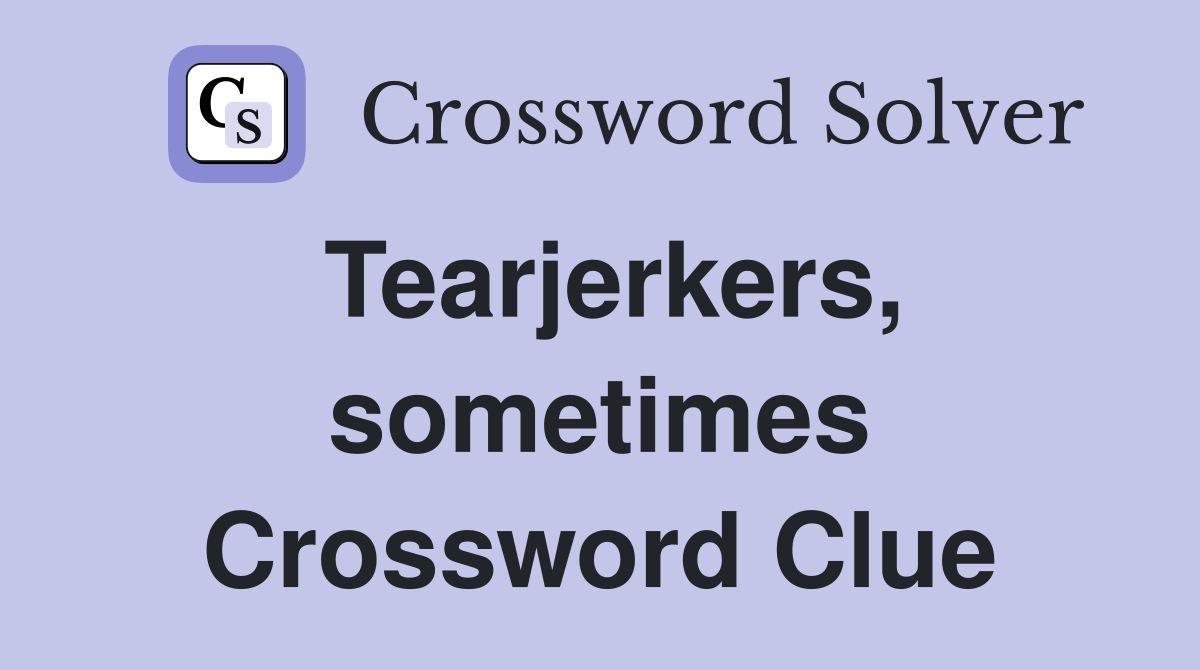 Tearjerkers, sometimes Crossword Clue