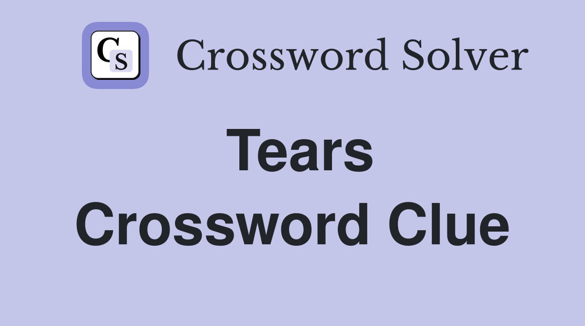 Tears Crossword Clue Answers Crossword Solver