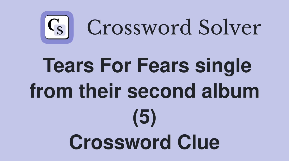 Tears For Fears single from their second album (5) Crossword Clue