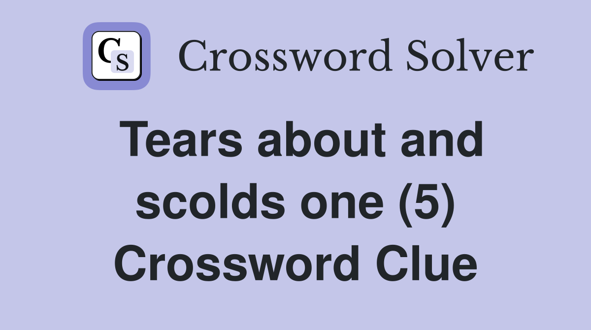 Tears about and scolds one (5) Crossword Clue