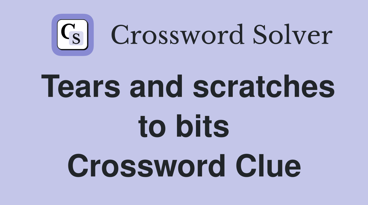 Tears and scratches to bits Crossword Clue