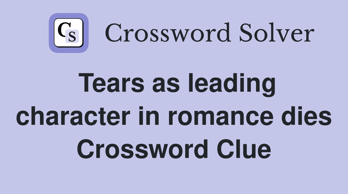 Tears as leading character in romance dies Crossword Clue