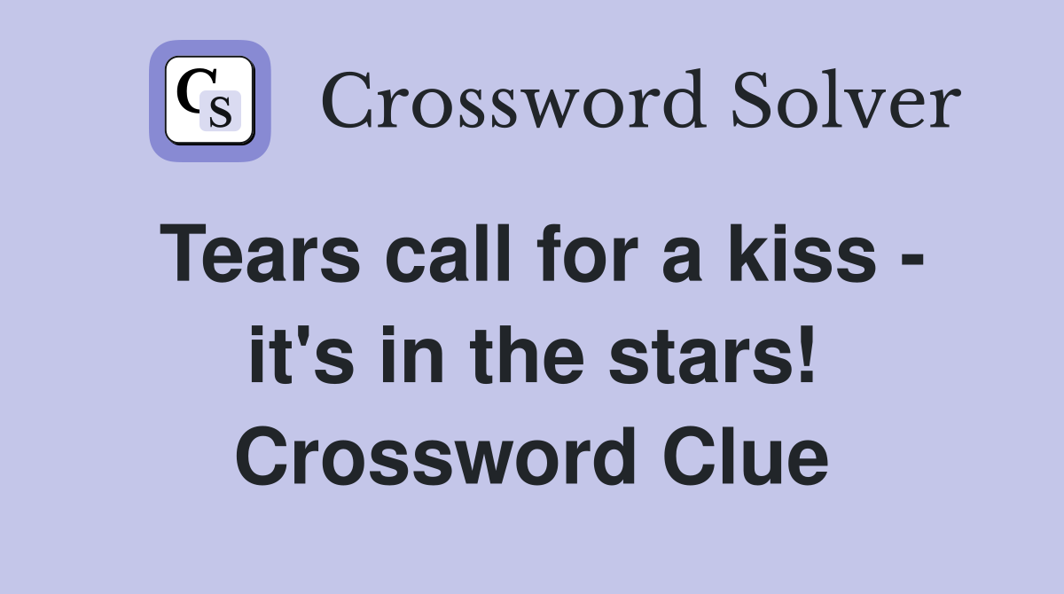Tears call for a kiss - it's in the stars! Crossword Clue