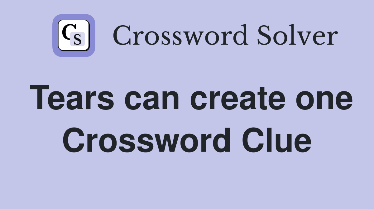 Tears can create one Crossword Clue