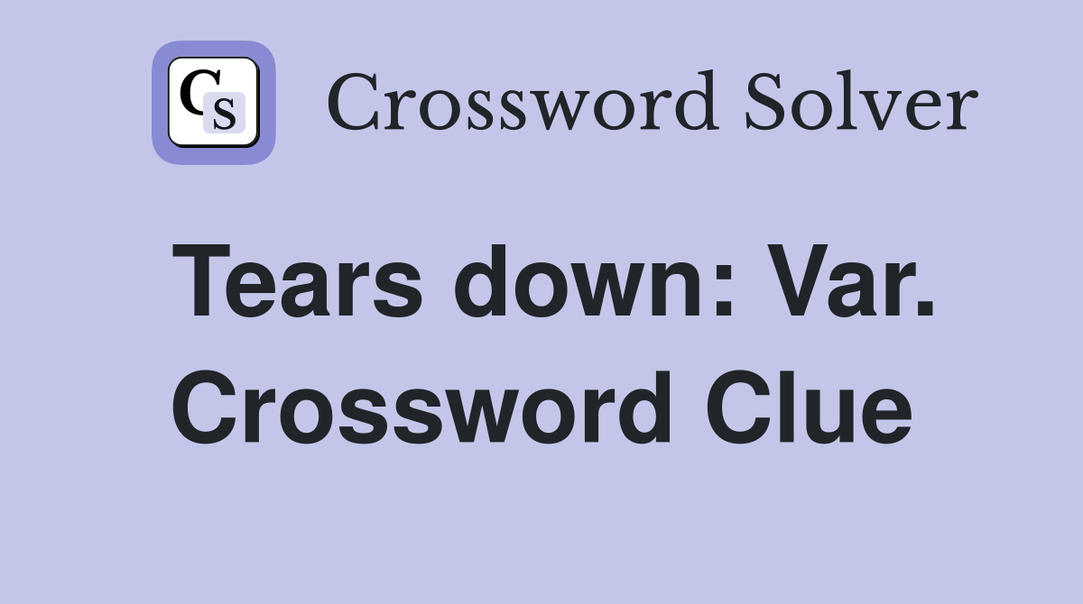 Tears down: Var. Crossword Clue