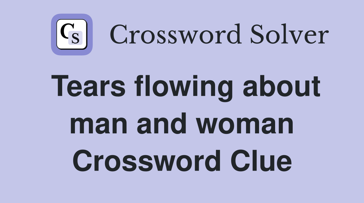 Tears flowing about man and woman Crossword Clue