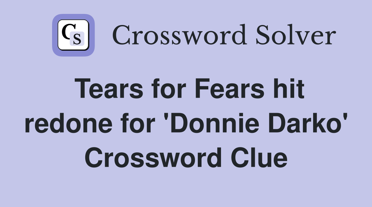 Tears for Fears hit redone for 'Donnie Darko' Crossword Clue