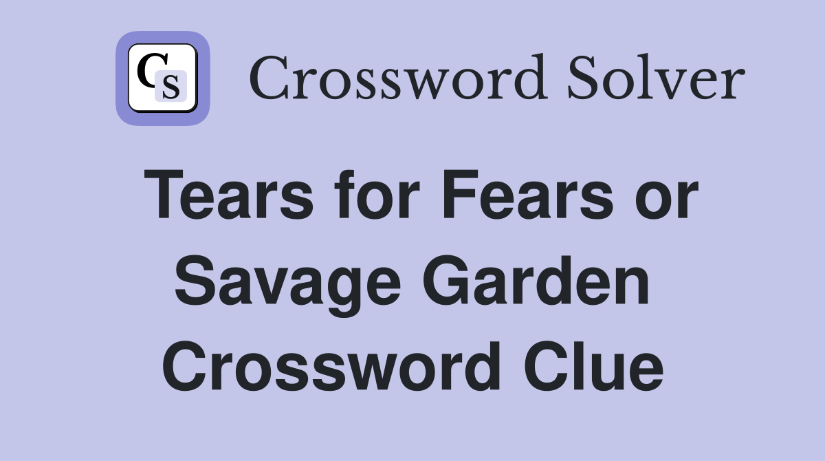 Tears for Fears or Savage Garden Crossword Clue