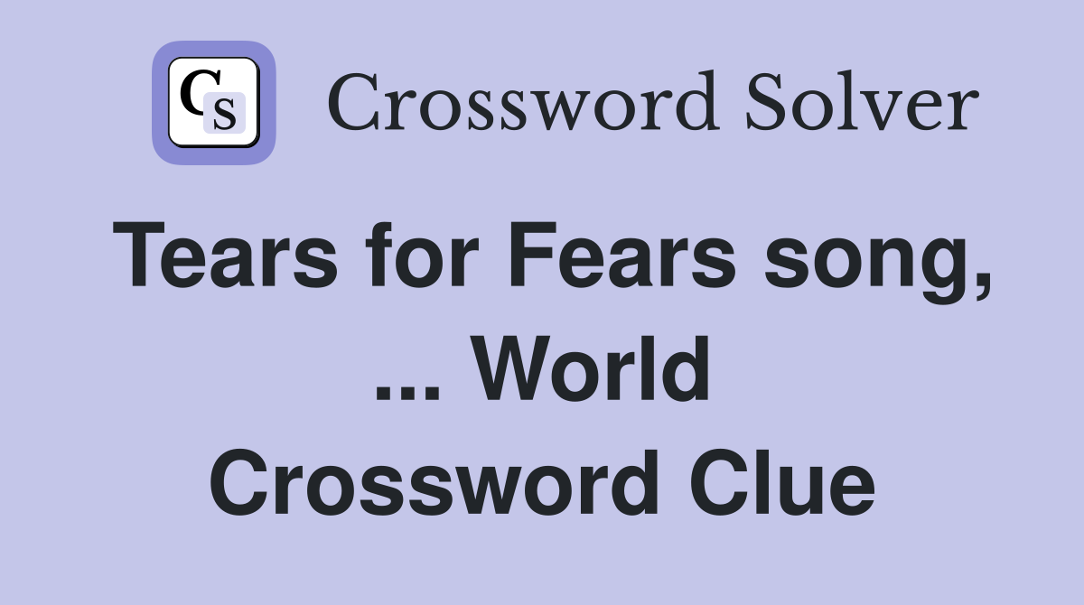 Tears for Fears song, ... World Crossword Clue