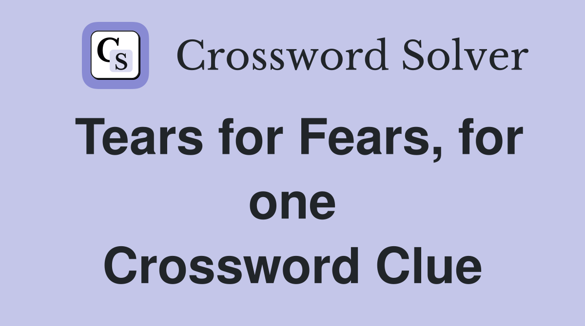 Tears for Fears, for one Crossword Clue