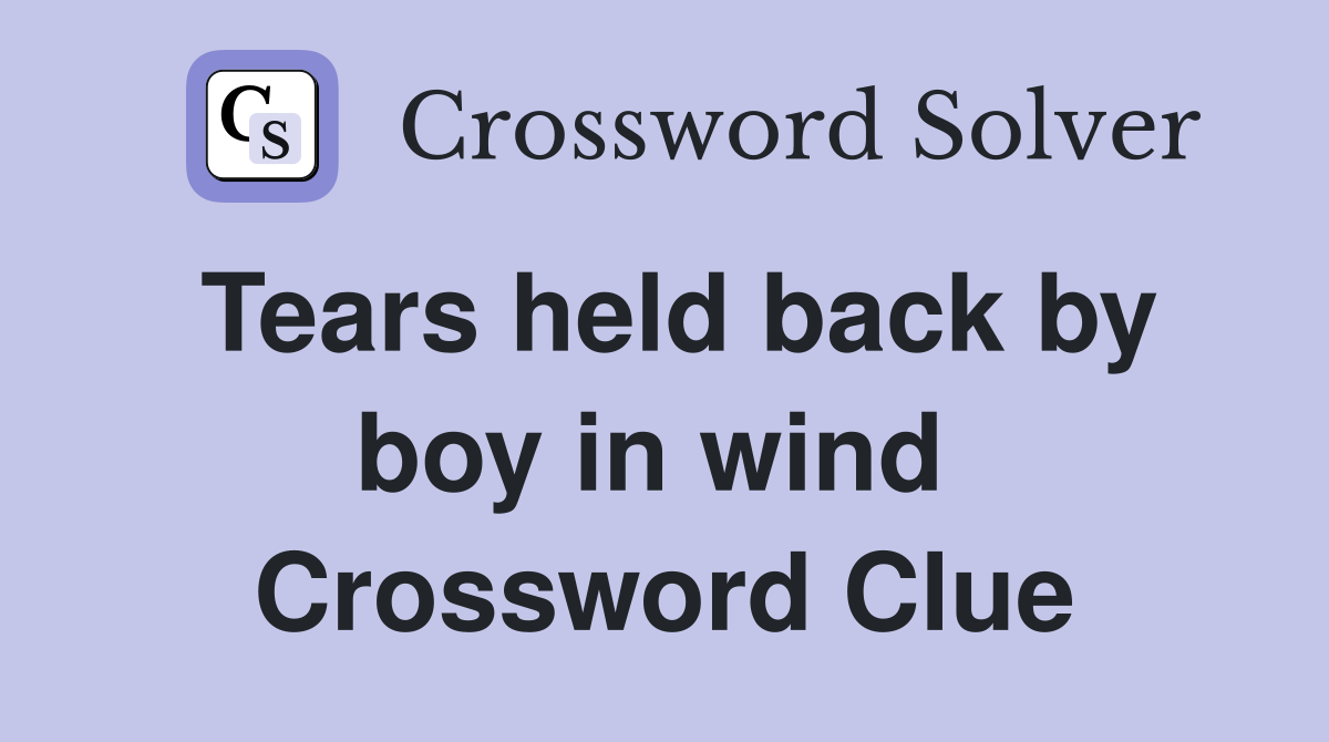Tears held back by boy in wind  Crossword Clue