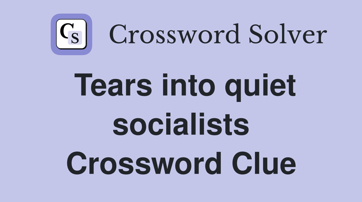 Tears into quiet socialists Crossword Clue