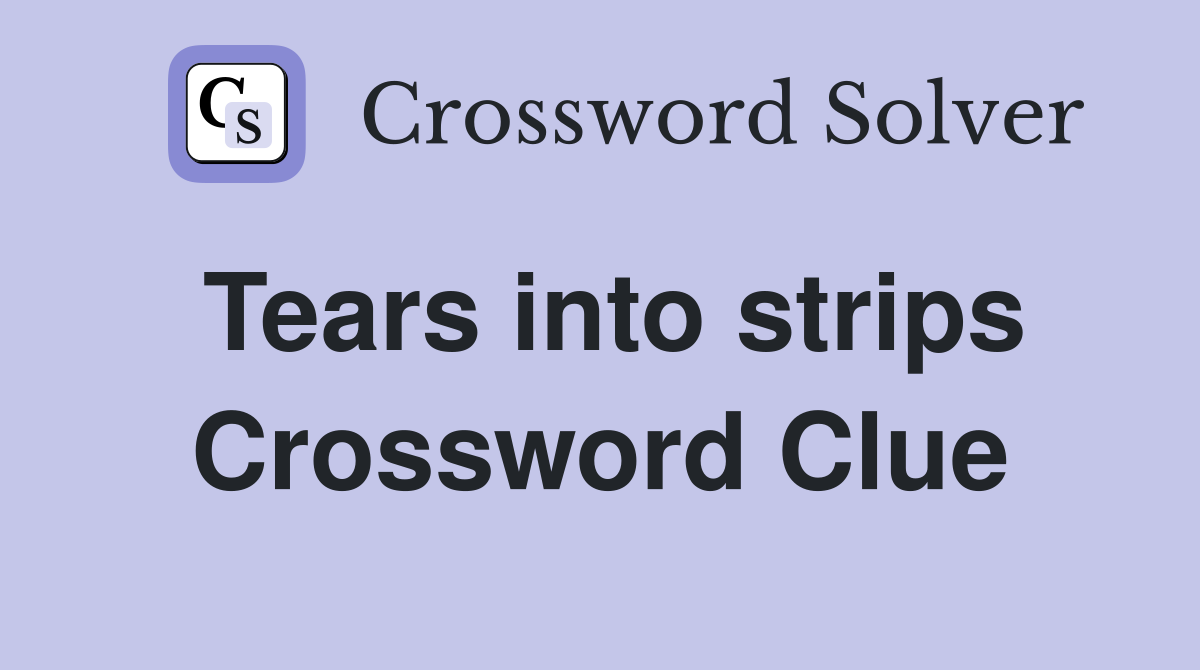 Tears into strips Crossword Clue
