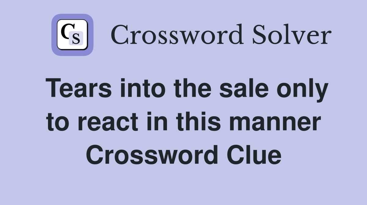 Tears into the sale only to react in this manner Crossword Clue