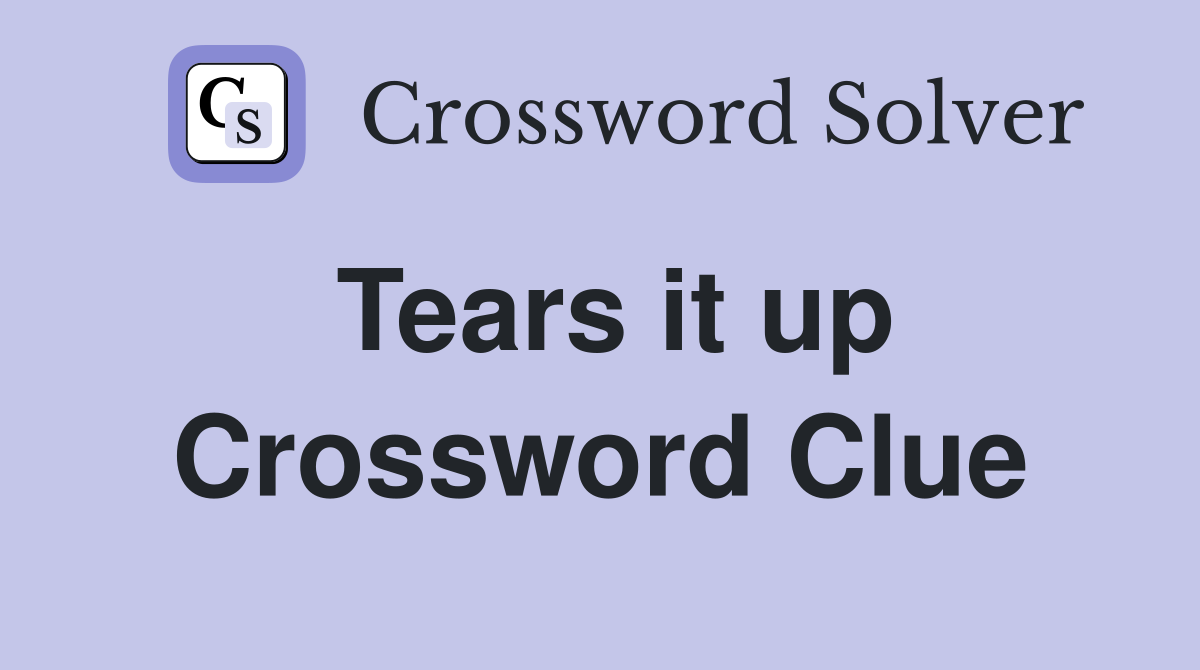 Tears it up Crossword Clue