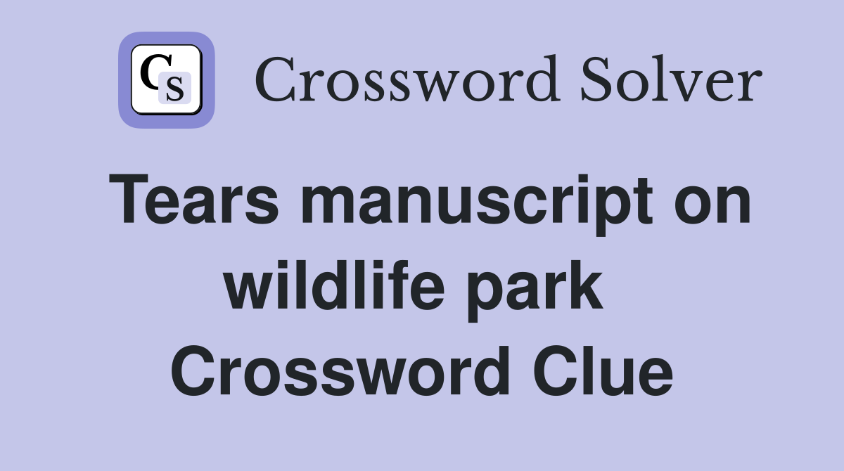 Tears manuscript on wildlife park  Crossword Clue