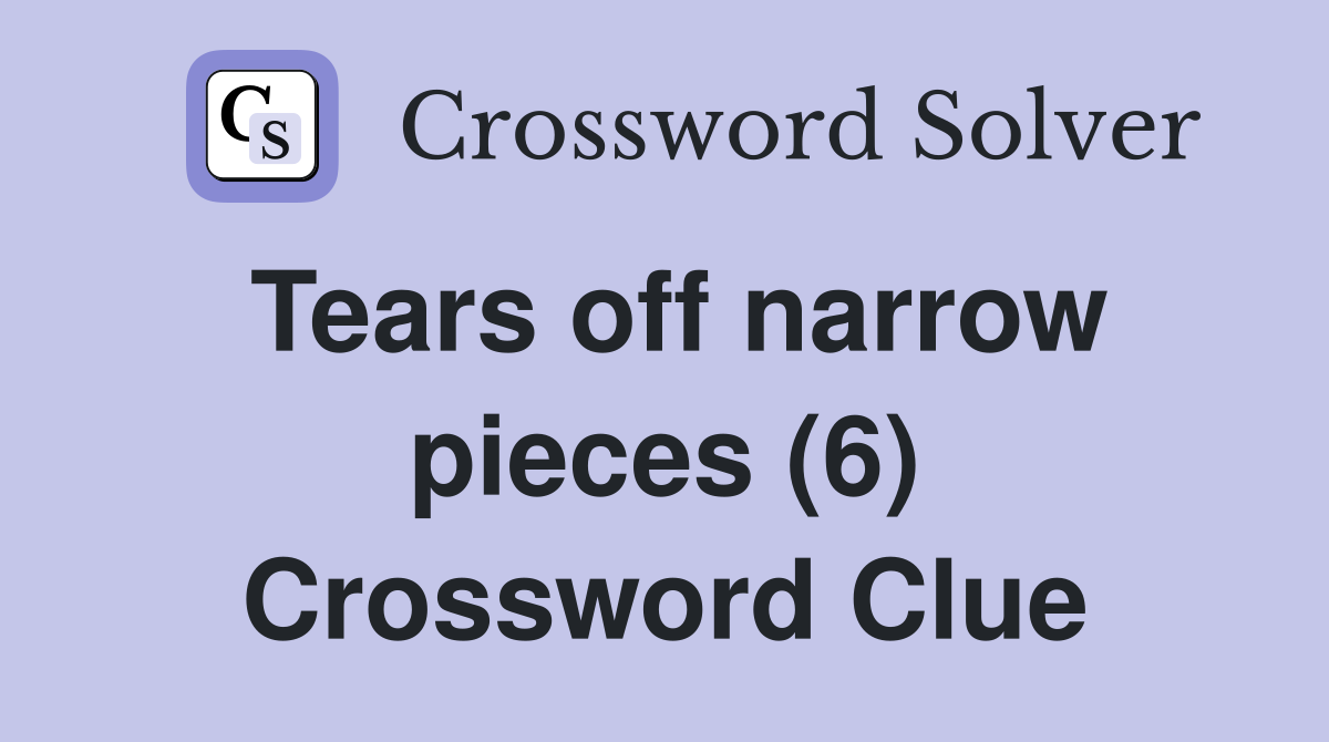 Tears off narrow pieces (6) Crossword Clue