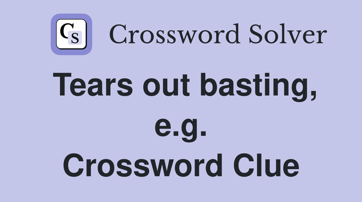 Tears out basting, e.g. Crossword Clue