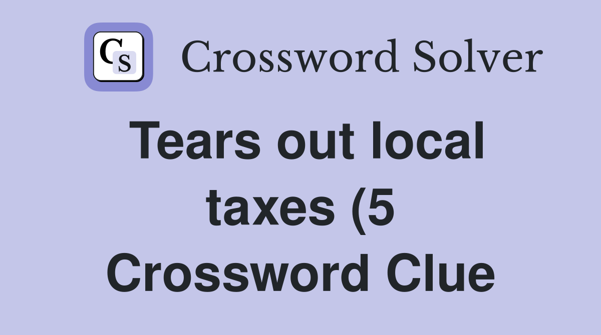 Tears out local taxes (5) Crossword Clue Answers Crossword Solver Tears out local taxes (5) Crossword Clue Answers Crossword Solver