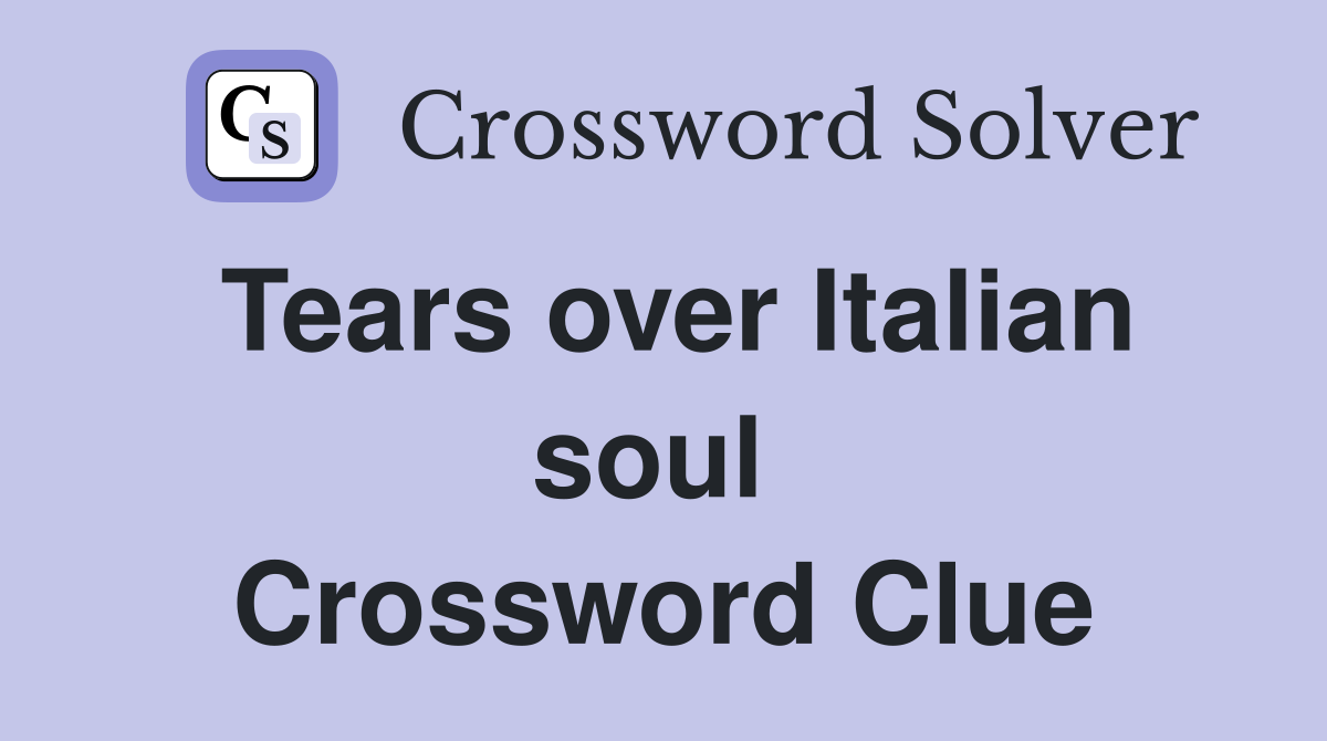 Tears over Italian soul  Crossword Clue