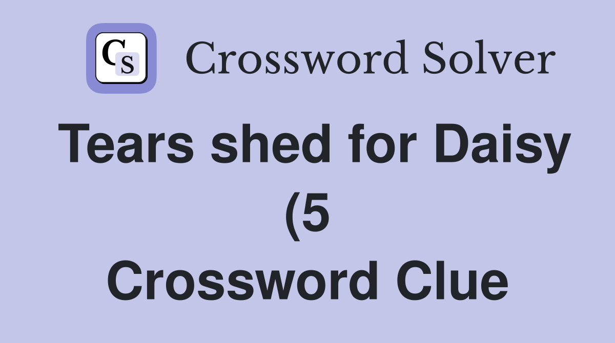 Tears shed for Daisy (5) Crossword Clue Answers Crossword Solver Tears shed for Daisy (5) Crossword Clue Answers Crossword Solver