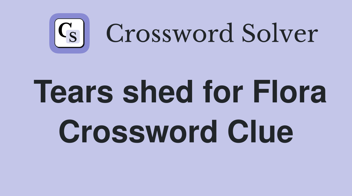 Tears shed for Flora Crossword Clue