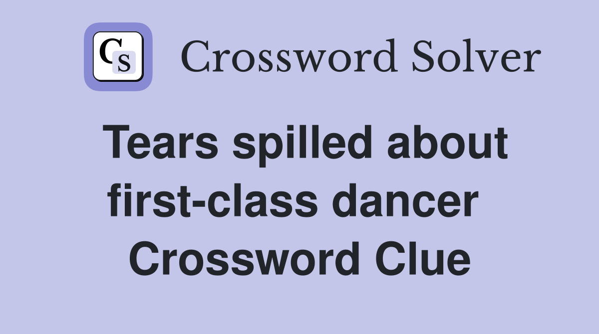 Tears spilled about first-class dancer  Crossword Clue