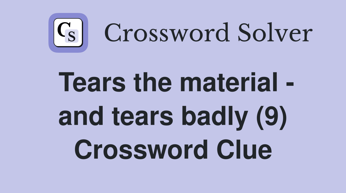 Tears the material - and tears badly (9) Crossword Clue