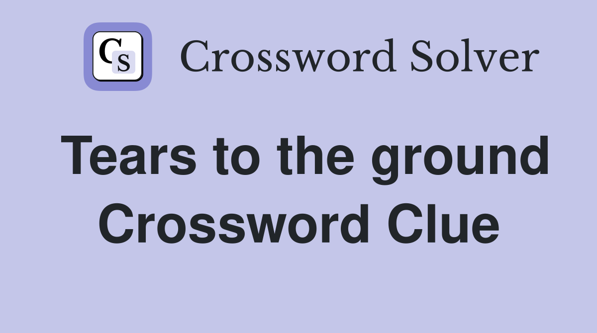 Tears to the ground Crossword Clue