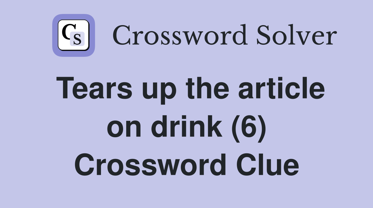 Tears up the article on drink (6) Crossword Clue