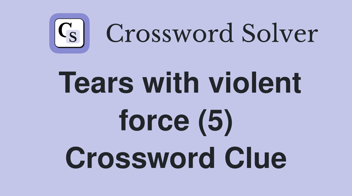 Tears with violent force (5) Crossword Clue