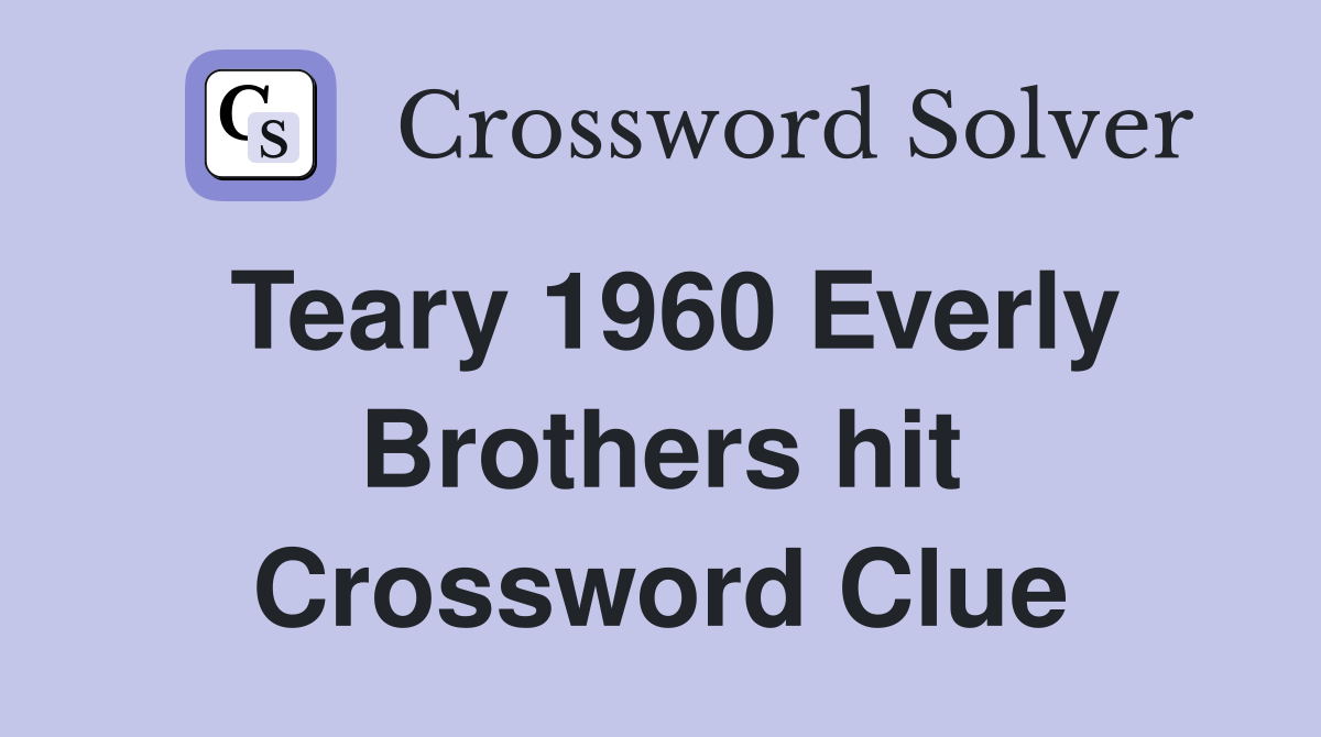 Teary 1960 Everly Brothers hit Crossword Clue