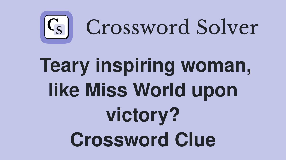 Teary inspiring woman, like Miss World upon victory? Crossword Clue