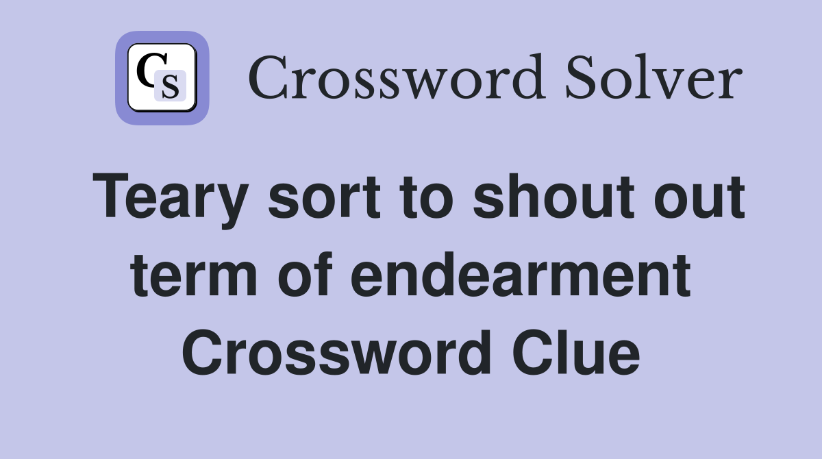 Teary sort to shout out term of endearment Crossword Clue
