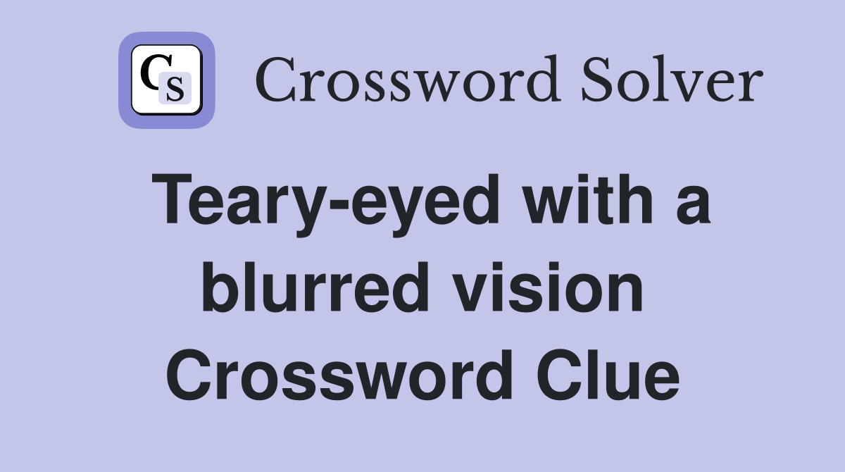Teary-eyed with a blurred vision Crossword Clue